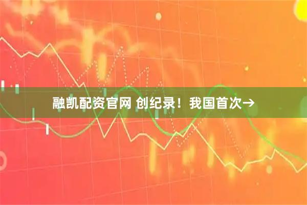 融凯配资官网 创纪录！我国首次→
