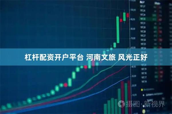 杠杆配资开户平台 河南文旅 风光正好